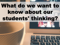 text over open laptop/coffee cup: What do we want to know about our students' thinking? 