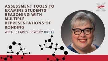 Assessment Tools to Examine Students’ Reasoning with Multiple Representations of Bonding with Stacey Lowery Bretz (image of Stacey)