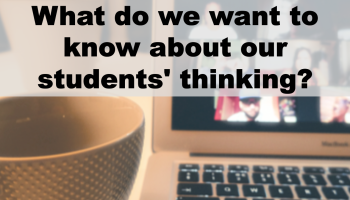text over open laptop/coffee cup: What do we want to know about our students' thinking? 