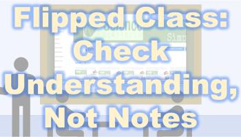 text: flipped classroom check for understanding not note taking