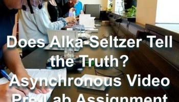 text over students at lab bench: Does Alka-Seltzer Tell the Truth? Asynchronous Video Pre-Lab Assignment